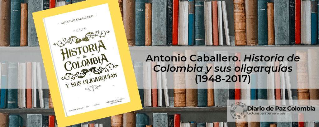 Antonio Caballero. Historia de Colombia y sus oligarquías (1948-2017)